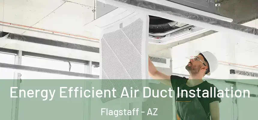 Energy Efficient Air Duct Installation Flagstaff - AZ