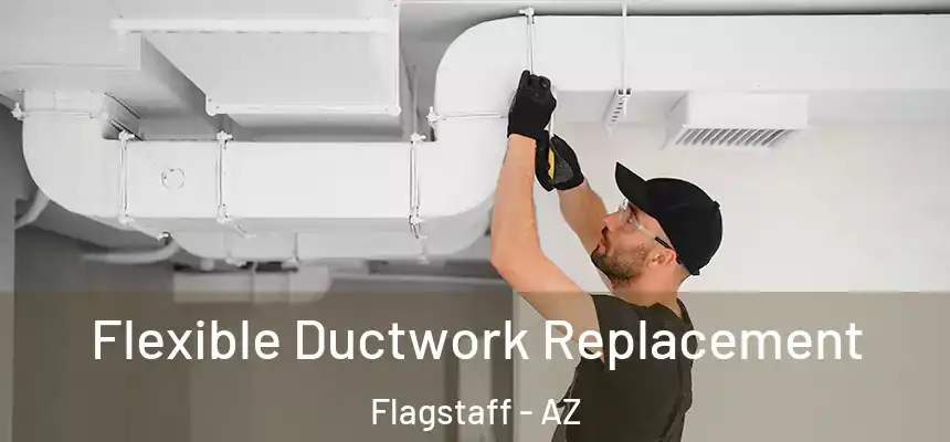 Flexible Ductwork Replacement Flagstaff - AZ