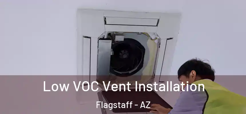Low VOC Vent Installation Flagstaff - AZ