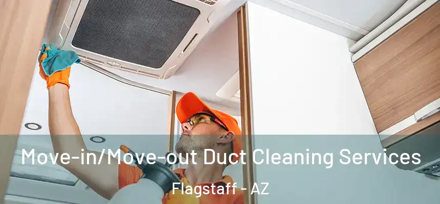 Move-in/Move-out Duct Cleaning Services Flagstaff - AZ