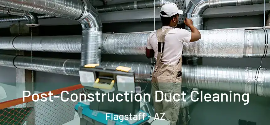 Post-Construction Duct Cleaning Flagstaff - AZ