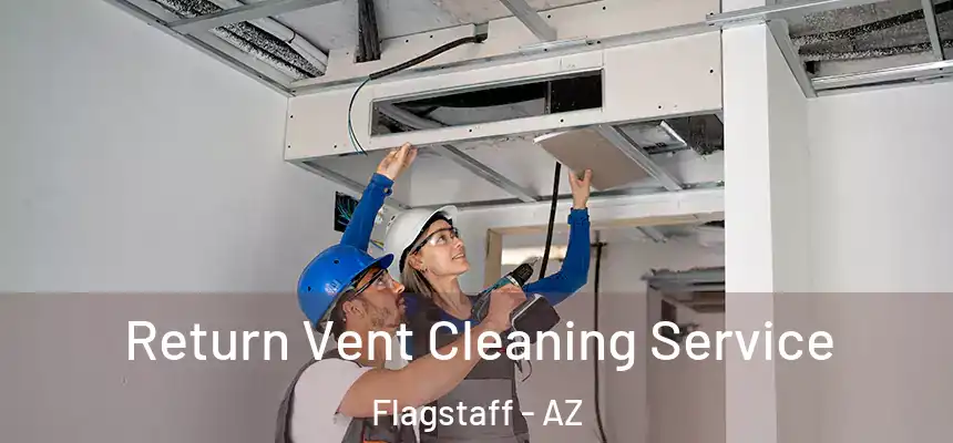 Return Vent Cleaning Service Flagstaff - AZ